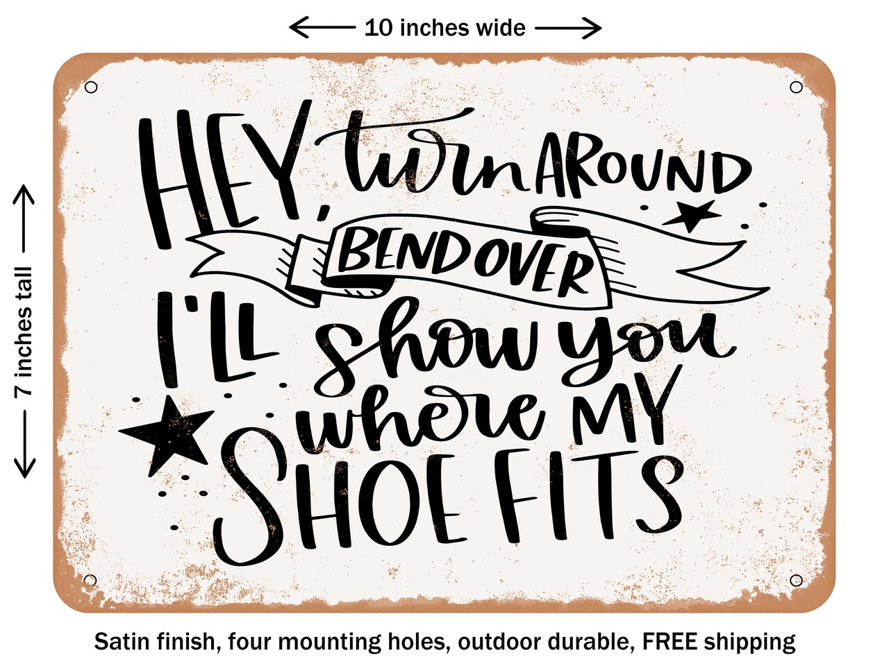 DECORATIVE METAL SIGN - Hey Turn Around Bend Over Ill Show You Where My Shoe Fits - Vintage Rusty Look